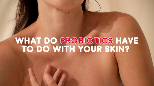 What Do Probiotics Have to Do with Your Skin?